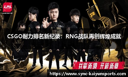 CSGO耐力排名新纪录：RNG战队再创辉煌成就