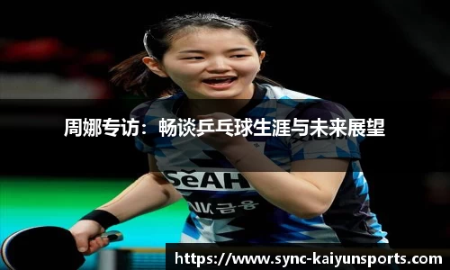 周娜专访：畅谈乒乓球生涯与未来展望